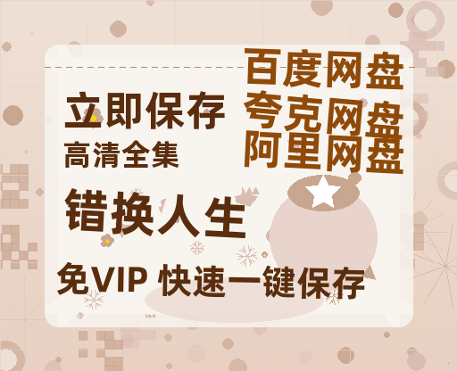 夸克网盘《错换人生》百度云网盘 阿里云网盘 夸克网盘 资源免费「HD1280P夸克网盘-MP4」阿里云盘-热文榜资源