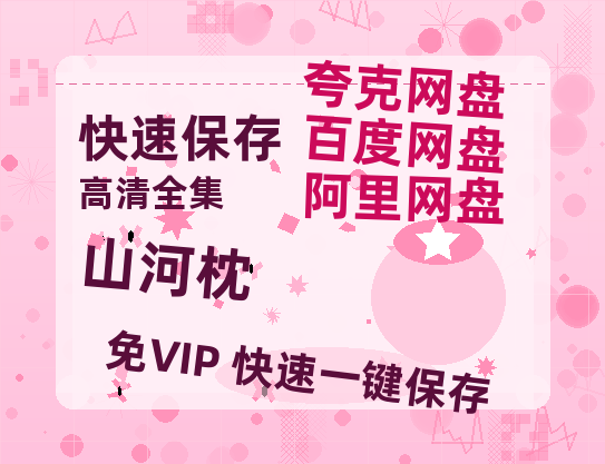 夸克网盘《山河枕》百度云网盘 阿里云网盘 夸克网盘 【1080P高清】迅雷云盘【1080P高清免费】-热文榜资源