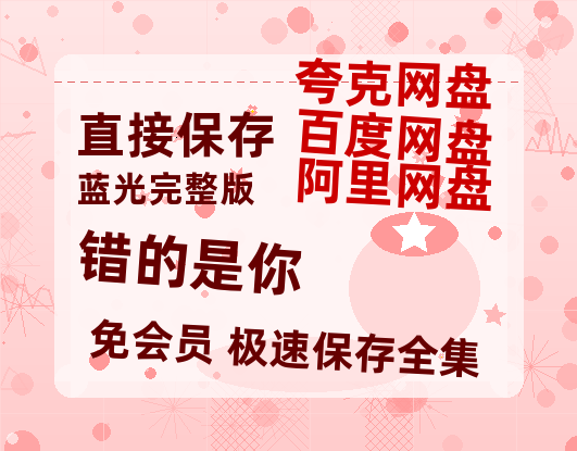 夸克网盘《错的是你》百度云网盘 阿里云网盘 夸克网盘 资源【1280P高清】阿里云盘链接-热文榜资源