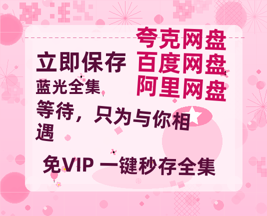 夸克网盘《等待，只为与你相遇》百度云网盘 阿里云网盘 夸克网盘 「1080p高清HD免费资源」在线观看-热文榜资源