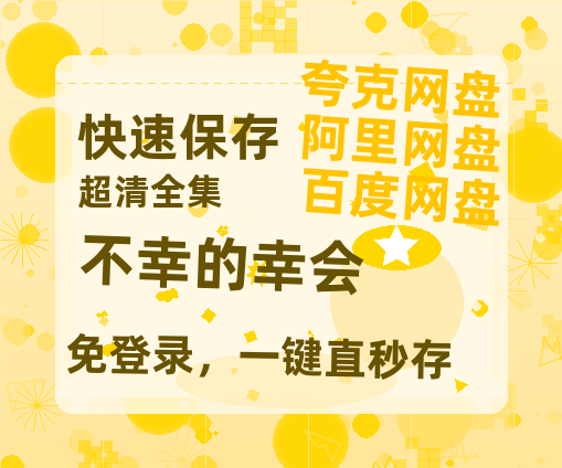 夸克网盘《不幸的幸会》百度云网盘 阿里云网盘 夸克网盘 资源(完整观看版)在线(手机版)已更免费-热文榜资源