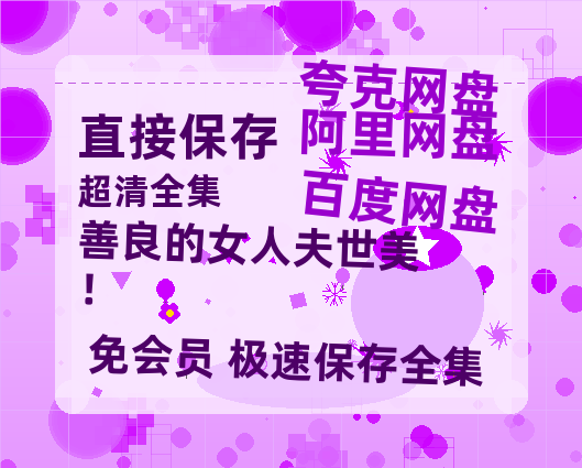 夸克网盘《善良的女人夫世美！》百度云网盘 阿里云网盘 夸克网盘 【1080P高清免费】泄露资源-热文榜资源