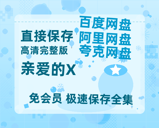 夸克网盘《亲爱的X》百度云网盘 阿里云网盘 夸克网盘 [HD1080p]免费资源分享-热文榜资源