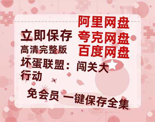 夸克网盘《坏蛋联盟：闯关大行动》在线观看免费完整高清版百度云资源(手机版)-热文榜资源