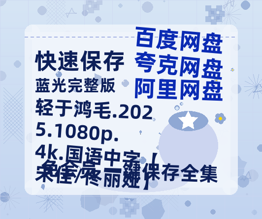 阿里云网盘 轻于鸿毛.2025.1080p.4k.国语中字【宋佳/佟丽娅】 百度云盘加长版「BD1280P/泄露-MP4在线观看」链接-热文榜资源