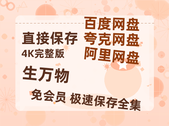 夸克网盘《生万物》百度云网盘 阿里云网盘 夸克网盘 【1080P高清免费】泄露资源【1280P高清】-热文榜资源