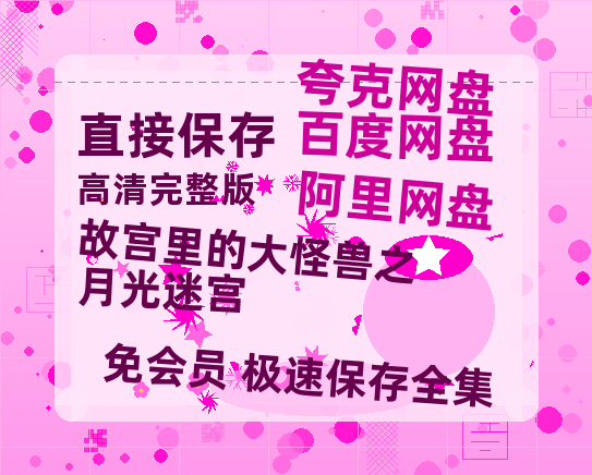 夸克网盘《故宫里的大怪兽之月光迷宫》百度网盘资源在线观看英语中字「BD720P/夸克网盘-MP4」未删减阿里云盘-热文榜资源