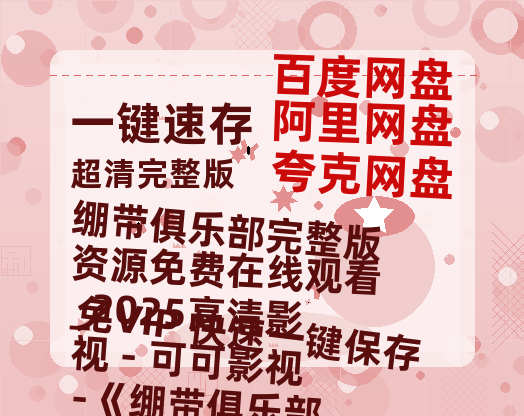 夸克网盘《绷带俱乐部完整版资源免费在线观看_2025高清影视 – 可可影视-《绷带俱乐部》百度云资源【高清bd1080P】资源-热文榜资源