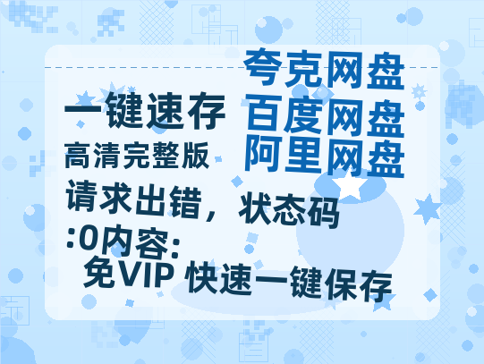 夸克网盘《请求出错,状态码:0内容:》在线免费观看【高清1080P】资源-热文榜资源