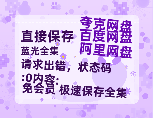 夸克网盘《请求出错，状态码:0内容:》高清电影百度云网盘 阿里云网盘 夸克网盘 免费HD1080p超清资源-热文榜资源