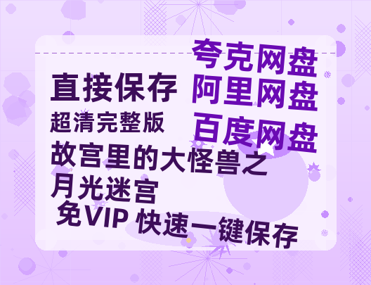 夸克网盘《故宫里的大怪兽之月光迷宫》百度云盘加长版「BD1280P/泄露-MP4在线观看」链接【1280P中文】-热文榜资源
