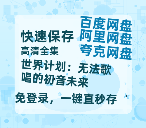 夸克网盘《世界计划：无法歌唱的初音未来》百度云高清网盘（免费资源分享）【1280P高清】-热文榜资源