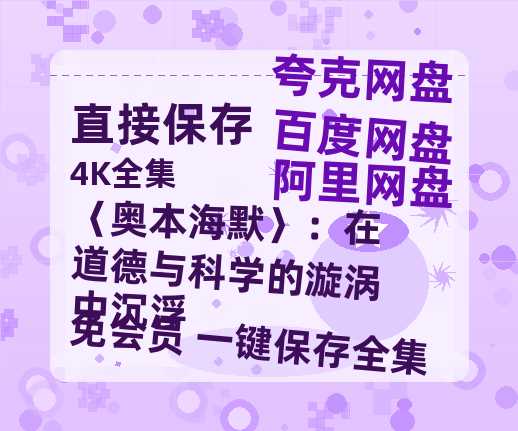 夸克网盘《〈奥本海默〉：在道德与科学的漩涡中沉浮》百度云网盘 阿里云网盘 夸克网盘 资源【高清中字】免费磁力链接-热文榜资源