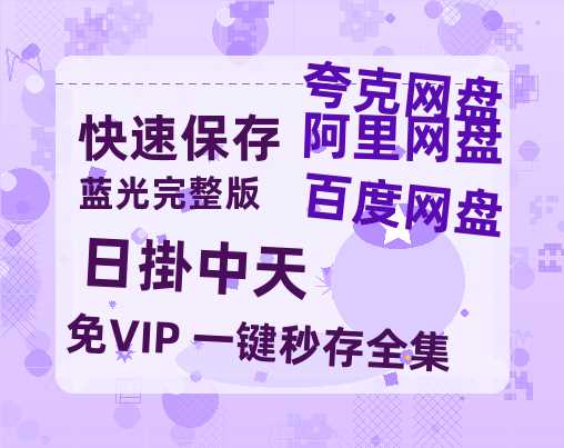 夸克网盘《日掛中天》阿里云盘免费观看百度云网盘 阿里云网盘 夸克网盘 国语中字阿里云盘高清在线播放-热文榜资源