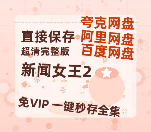 夸克网盘《新闻女王2》百度云网盘 阿里云网盘 夸克网盘 【高清1080P泄露版】迅雷资源-热文榜资源