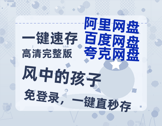 夸克网盘《风中的孩子》百度云在线免费观看【1280p】国语资源-热文榜资源