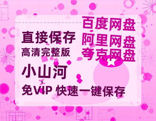 夸克网盘《小山河》百度云高清免费【HD1080P】网盘链接资源-热文榜资源
