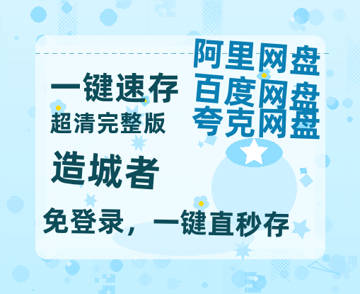 夸克网盘《造城者》百度云资源免费观看阿里云盘HD1080P高清夸克网盘-热文榜资源