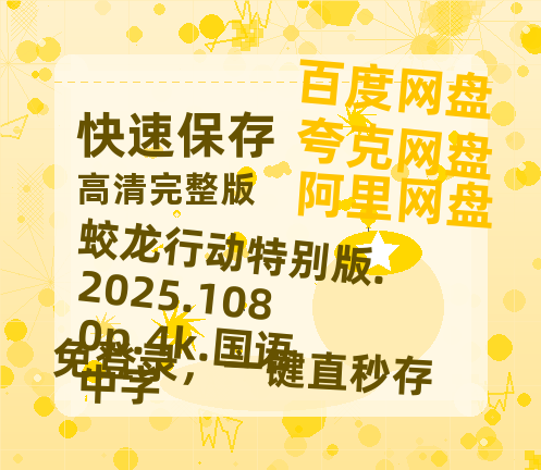 阿里云网盘 蛟龙行动特别版.2025.1080p.4k.国语中字 百度云【1080p网盘免费夸克资源分享】-热文榜资源