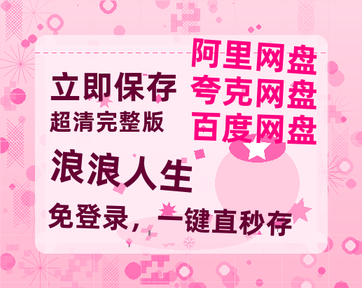 夸克网盘《浪浪人生》百度云网盘 阿里云网盘 夸克网盘 [HD1080p]免费资源分享-热文榜资源