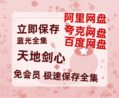 夸克网盘《天地剑心》百度云网盘 阿里云网盘 夸克网盘 资源免费分享【HD1080p-MP4-泄露】高清资源-热文榜资源