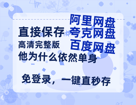 夸克网盘《他为什么依然单身》百度云资源高清「BD720p1080pMp4迅雷」网盘-热文榜资源