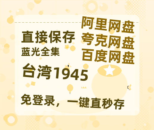 夸克网盘《台湾1945》百度网盘「bd720p/mkv中字」Mp4高清阿里云盘资源-热文榜资源