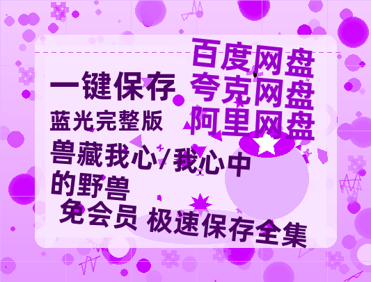 夸克网盘《兽藏我心/我心中的野兽》百度云网盘 阿里云网盘 夸克网盘 迅雷BT资源4K蓝光[HD1080P超清]-热文榜资源