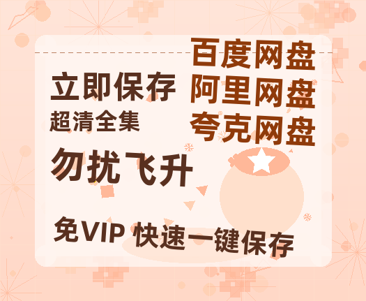 夸克网盘《勿扰飞升》百度云网盘 阿里云网盘 夸克网盘 [HD1080p]免费资源分享-热文榜资源