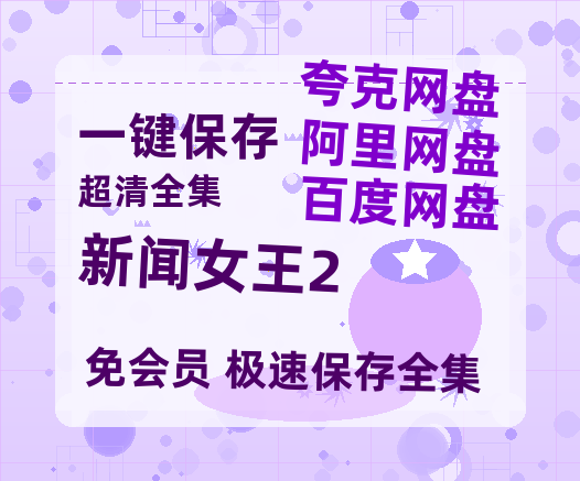 夸克网盘《新闻女王2》百度云网盘 阿里云网盘 夸克网盘 资源阿里云盘免费分享HD1080P高清MP4无水印【1280P高清免费】-热文榜资源