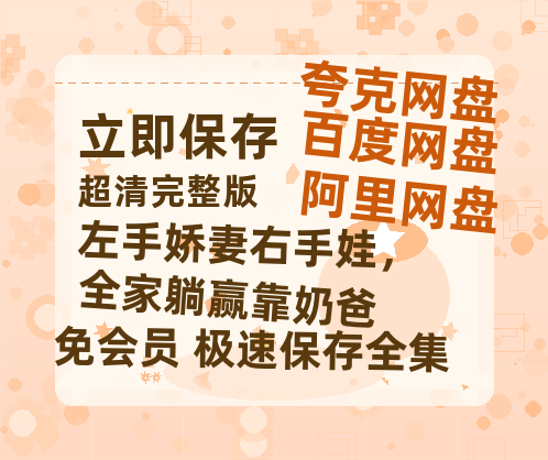 夸克网盘《左手娇妻右手娃，全家躺赢靠奶爸》百度云网盘 阿里云网盘 夸克网盘 「阿里云盘高清1080p资源」在线观看-热文榜资源