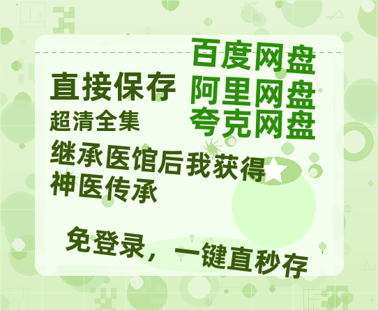 夸克网盘《继承医馆后我获得神医传承》百度云网盘 阿里云网盘 夸克网盘 「1080p泄露高清资源」迅雷-热文榜资源