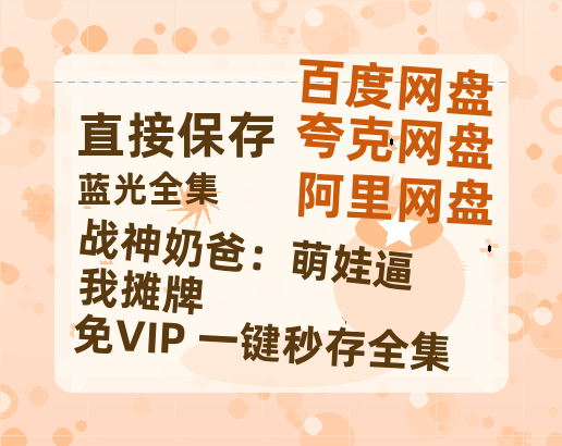 夸克网盘《战神奶爸：萌娃逼我摊牌》百度云资源高清「BD720p1080pMp4」网盘-热文榜资源