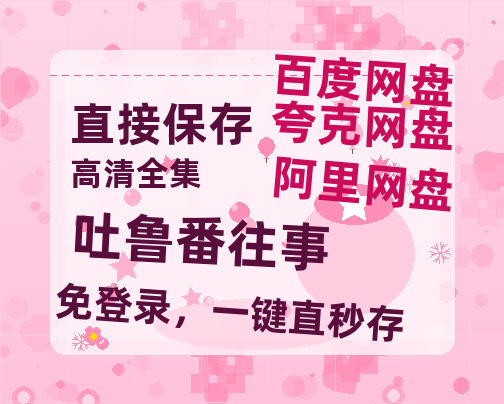 夸克网盘《吐鲁番往事》百度云网盘 阿里云网盘 夸克网盘 迅雷种子【HD1280P/夸克网盘-MP4-高清】正版高清阿里云-热文榜资源