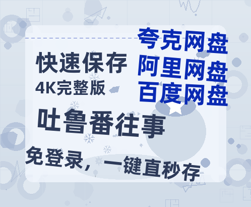 夸克网盘《吐鲁番往事》百度云免费在线【1080p高清】迅雷云盘-热文榜资源