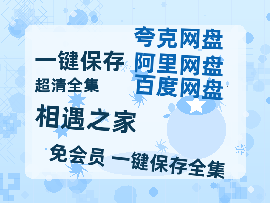 夸克网盘《相遇之家》百度云网盘 阿里云网盘 夸克网盘 /阿里云盘在线播放高清资源分享免费观看-热文榜资源