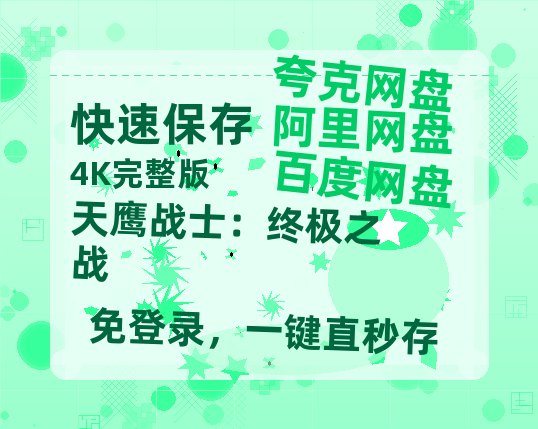 夸克网盘《天鹰战士:终极之战》百度云网盘 阿里云网盘 夸克网盘 资源【1280P高清】阿里云盘链接-热文榜资源