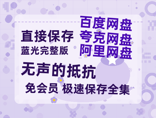 夸克网盘《无声的抵抗》百度云网盘 阿里云网盘 夸克网盘 （1080pHD迅雷资源）在线观看-热文榜资源
