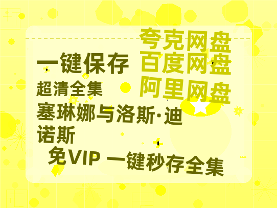 夸克网盘《塞琳娜与洛斯·迪诺斯》百度云网盘 阿里云网盘 夸克网盘 资源「阿里云盘1080p高清HD资源」迅雷-热文榜资源