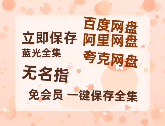 夸克网盘《无名指》在线观看超清百度云网盘 阿里云网盘 夸克网盘 资源「HD1280P/泄露-MP4」免费链接-热文榜资源
