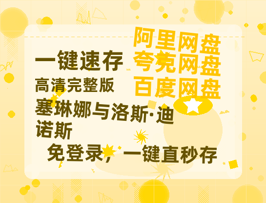 夸克网盘《塞琳娜与洛斯·迪诺斯》百度云网盘 阿里云网盘 夸克网盘 1080P手机版高清免费在线观看-热文榜资源