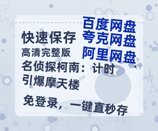 夸克网盘《名侦探柯南：计时引爆摩天楼》百度云网盘 阿里云网盘 夸克网盘 资源[HD-MP4][阿里云盘][高清]-热文榜资源