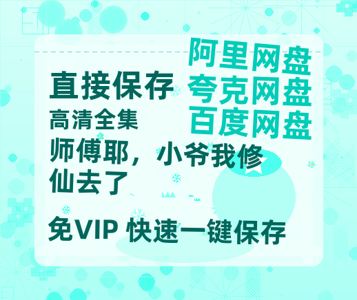 夸克网盘《师傅耶，小爷我修仙去了》泄露版HD正版高清百度云资源【1280p超清晰】-热文榜资源