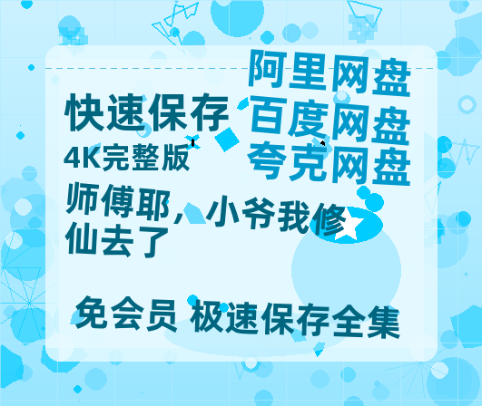 夸克网盘《师傅耶，小爷我修仙去了》百度云网盘 阿里云网盘 夸克网盘 【高清1080P免费】迅雷资源-热文榜资源