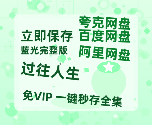 夸克网盘《过往人生》百度云网盘 阿里云网盘 夸克网盘 资源免费分享【HD1080p-MP4-泄露】高清资源-热文榜资源