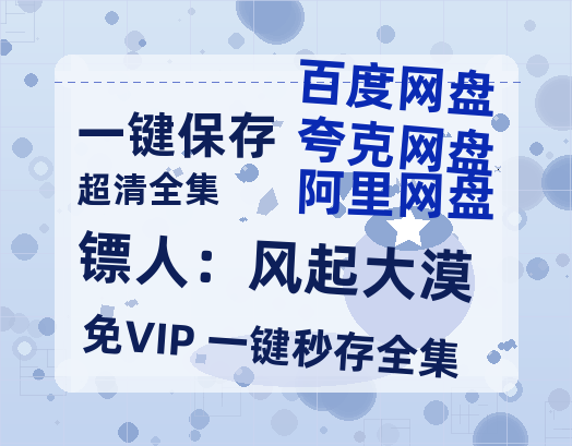 夸克网盘《镖人：风起大漠》百度云资源（HD1080P资源）-热文榜资源