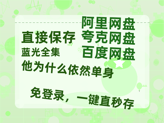 夸克网盘《他为什么依然单身》百度云网盘 阿里云网盘 夸克网盘 [HD1080p高清]免费资源分享-热文榜资源