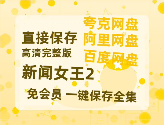 夸克网盘《新闻女王2》在线免费观看（高清资源）【1280P清晰】资源【1080P高清粤语中字】-热文榜资源