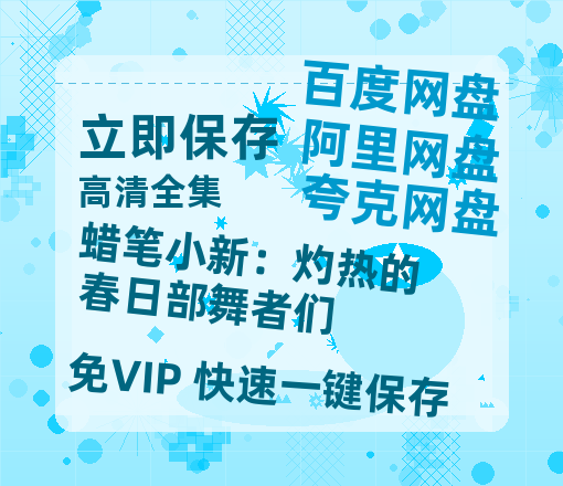夸克网盘《蜡笔小新：灼热的春日部舞者们》百度云网盘 阿里云网盘 夸克网盘 阿里云盘资源免费在线观看-热文榜资源