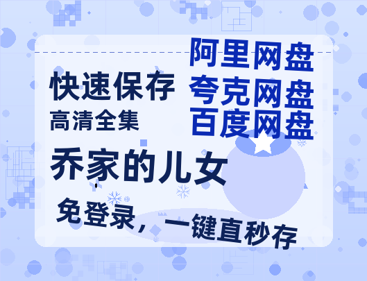 夸克网盘《乔家的儿女》百度云BD1024p/1080p/Mp4」免费资源分享-热文榜资源